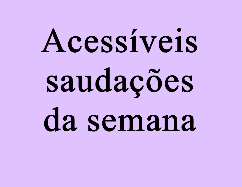 Acessíveis saudações da semana - Blog Glória Deus