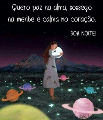 "Quero paz na alma, sossego na mente e calma no coração. Boa noite!"