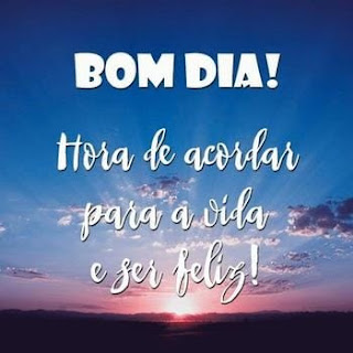 Bom dia, é hora de acordar para a vida ser mais feliz!