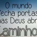 O mundo fecha as portas, mas Deus abre caminhos