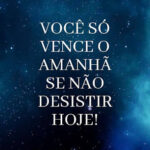 Você só vence o amanhã se não desistir hoje