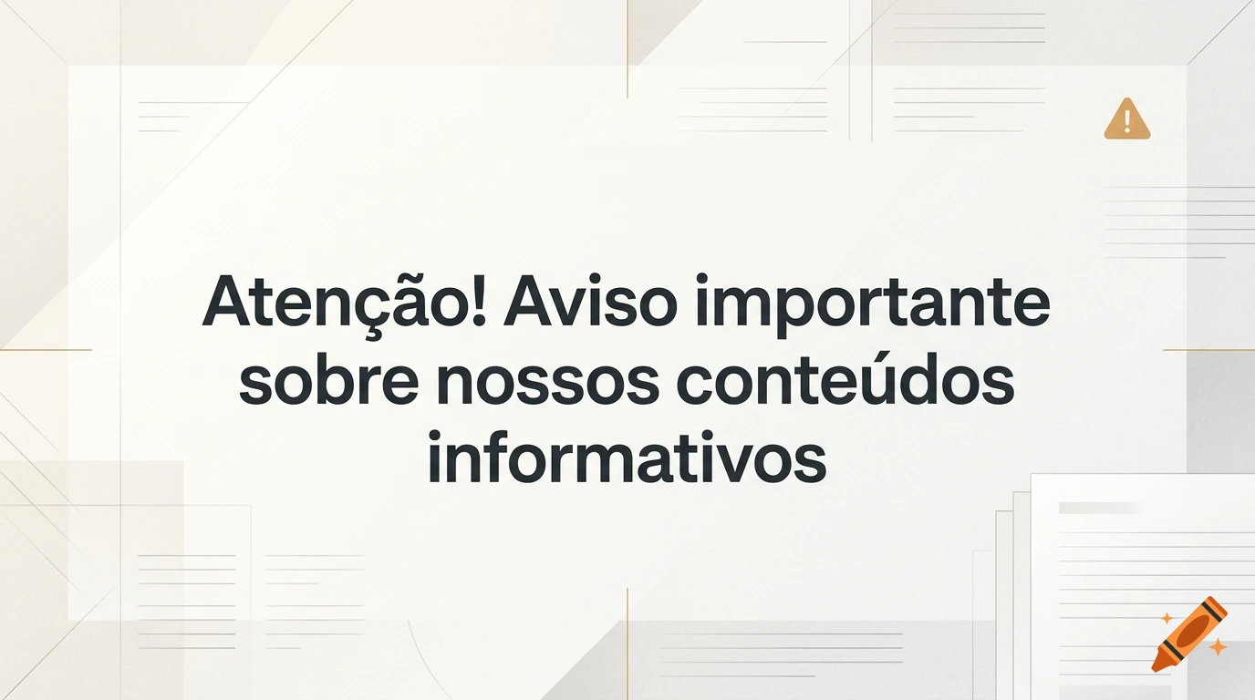Atenção aviso importante sobre conteúdos informativos e orientações do site